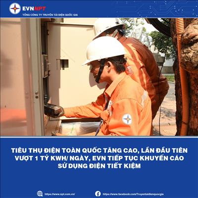Tiêu thụ điện toàn quốc tăng cao, lần đầu tiên vượt 1 tỷ kWh/ngày, EVN tiếp tục khuyến cáo sử dụng điện tiết kiệm